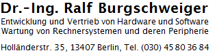 Dr.-Ing. Ralf Burgschweiger, Entwicklung und Vertrieb von Hardware und Software, Hollnderstrae 35, 13407 Berlin, Tel. (030) 45 80 36 84
